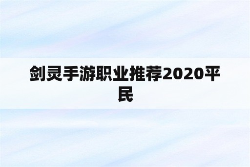 剑灵手游职业推荐2020平民