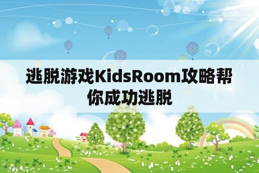 逃脱游戏KidsRoom攻略帮你成功逃脱