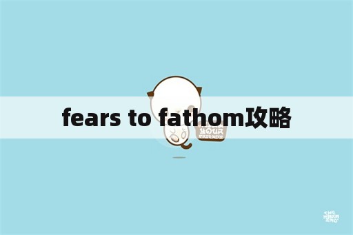 fears to fathom攻略